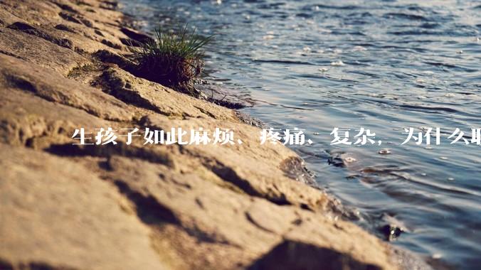 生孩子如此麻烦、疼痛、复杂，为什么职校女厕有人能偷偷自己就生下孩子？