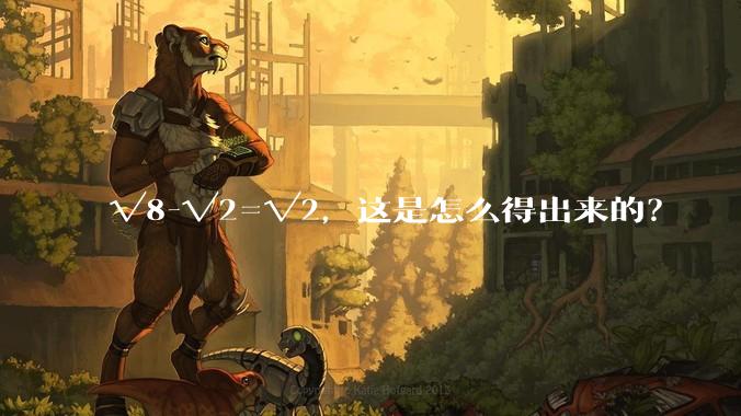 √8-√2=√2，这是怎么得出来的？